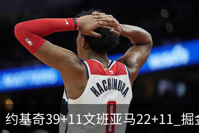 约基奇39+11文班亚马22+11 掘金送马刺12连败